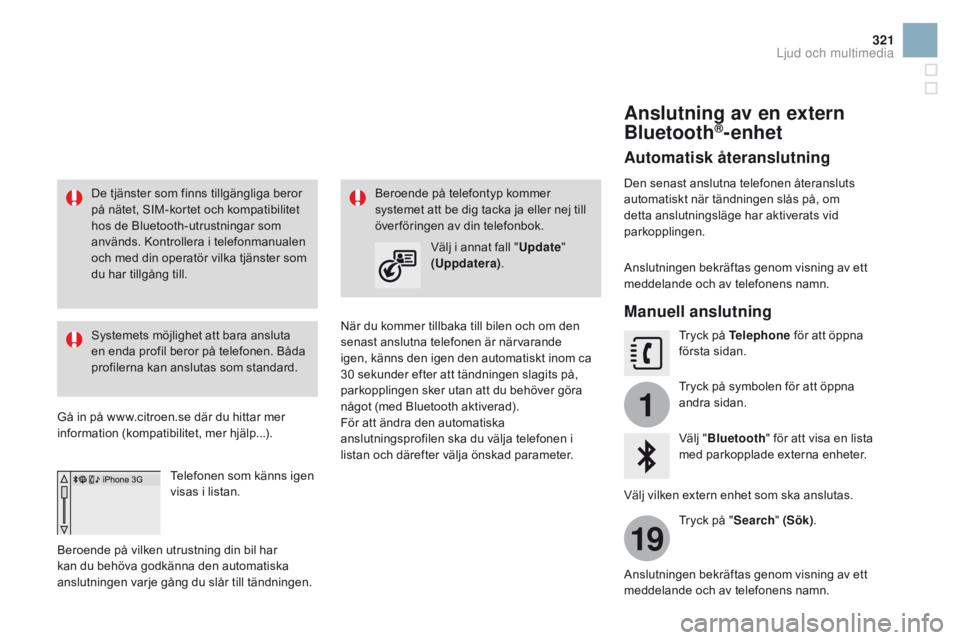 CITROEN DS3 2016 InstruktionsbÖcker (in Swedish) 1
19
321
DS3_sv_Chap11c_SMEGplus_ed01-2015
De tjänster som finns tillgängliga beror
på nätet, SIM-kortet och kompatibilitet
hos de Bluetooth-utrustningar som
används. Kontrollera i telefonmanu CITROEN DS3 2016 InstruktionsbÖcker (in Swedish) 1
19
321
DS3_sv_Chap11c_SMEGplus_ed01-2015
De tjänster som finns tillgängliga beror
på nätet, SIM-kortet och kompatibilitet
hos de Bluetooth-utrustningar som
används. Kontrollera i telefonmanu
