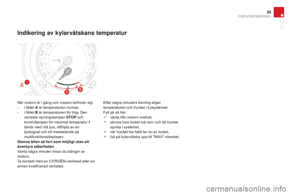 CITROEN DS3 2016 InstruktionsbÖcker (in Swedish) 35
DS3_sv_Chap01_controle-de-marche_ed01-2015
När motorn är i gång och visaren befinner sig:
- i f ältet A är temperaturen normal,
-
i f
ältet B är temperaturen för hög. Den
centrala varn CITROEN DS3 2016 InstruktionsbÖcker (in Swedish) 35
DS3_sv_Chap01_controle-de-marche_ed01-2015
När motorn är i gång och visaren befinner sig:
- i f ältet A är temperaturen normal,
-
i f
ältet B är temperaturen för hög. Den
centrala varn