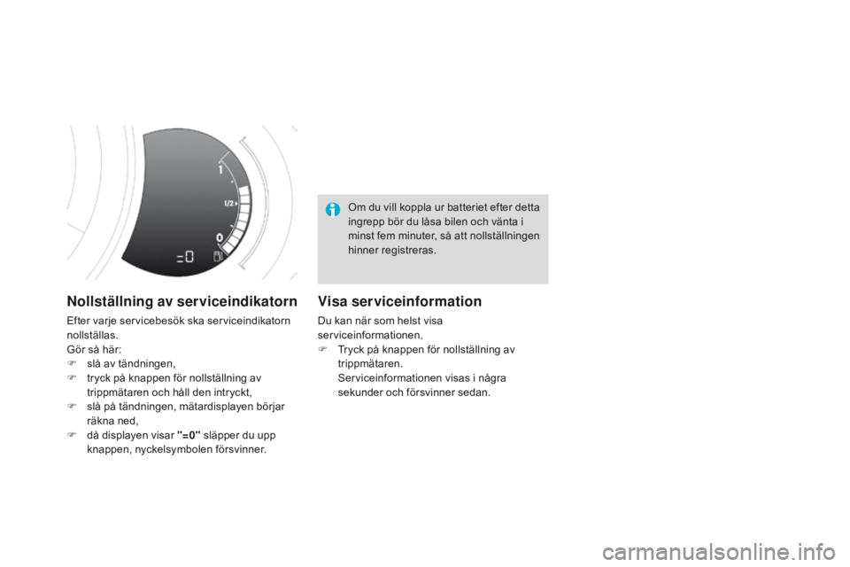 CITROEN DS3 2016 InstruktionsbÖcker (in Swedish) DS3_sv_Chap01_controle-de-marche_ed01-2015
nollställning av serviceindikatorn
Efter varje servicebesök ska serviceindikatorn
nollställas.
Gör så här:
F
s
lå av tändningen,
F
t
ryck på k CITROEN DS3 2016 InstruktionsbÖcker (in Swedish) DS3_sv_Chap01_controle-de-marche_ed01-2015
nollställning av serviceindikatorn
Efter varje servicebesök ska serviceindikatorn
nollställas.
Gör så här:
F
s
lå av tändningen,
F
t
ryck på k