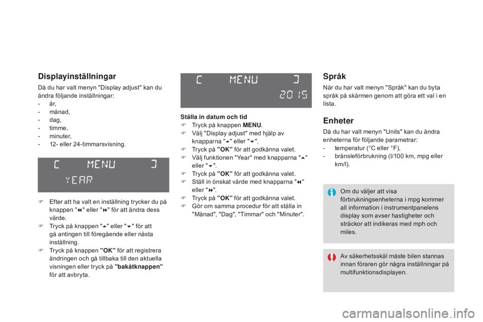 CITROEN DS3 2016 InstruktionsbÖcker (in Swedish) DS3_sv_Chap01_controle-de-marche_ed01-2015
Språk
När du har valt menyn "Språk" kan du byta
språk på skärmen genom att göra ett val i en
lista.
Enheter
Då du har valt menyn "Units CITROEN DS3 2016 InstruktionsbÖcker (in Swedish) DS3_sv_Chap01_controle-de-marche_ed01-2015
Språk
När du har valt menyn "Språk" kan du byta
språk på skärmen genom att göra ett val i en
lista.
Enheter
Då du har valt menyn "Units