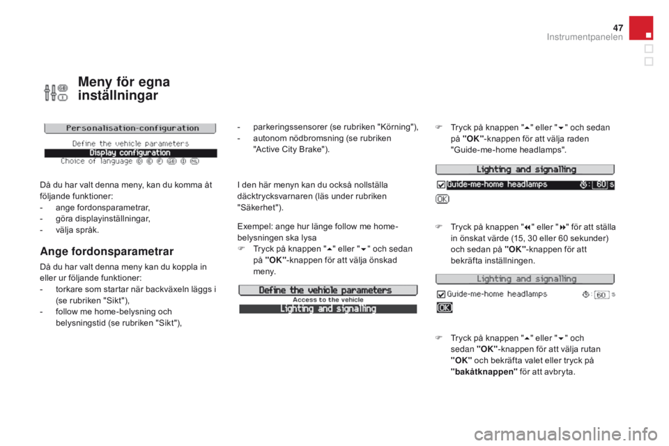 CITROEN DS3 2016 InstruktionsbÖcker (in Swedish) 47
DS3_sv_Chap01_controle-de-marche_ed01-2015
Meny för egna
inställningar
Då du har valt denna meny, kan du komma åt
följande funktioner:
-
an
ge fordonsparametrar,
-
g
öra displayinställn CITROEN DS3 2016 InstruktionsbÖcker (in Swedish) 47
DS3_sv_Chap01_controle-de-marche_ed01-2015
Meny för egna
inställningar
Då du har valt denna meny, kan du komma åt
följande funktioner:
-
an
ge fordonsparametrar,
-
g
öra displayinställn