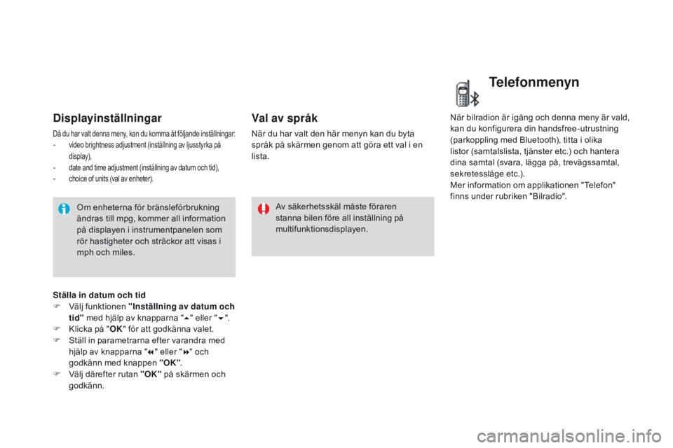 CITROEN DS3 2016 InstruktionsbÖcker (in Swedish) DS3_sv_Chap01_controle-de-marche_ed01-2015
Displayinställningar
Då du har valt denna meny, kan du komma åt följande inställningar:- video brightness adjustment (inställning av ljusstyrka på dis CITROEN DS3 2016 InstruktionsbÖcker (in Swedish) DS3_sv_Chap01_controle-de-marche_ed01-2015
Displayinställningar
Då du har valt denna meny, kan du komma åt följande inställningar:- video brightness adjustment (inställning av ljusstyrka på dis