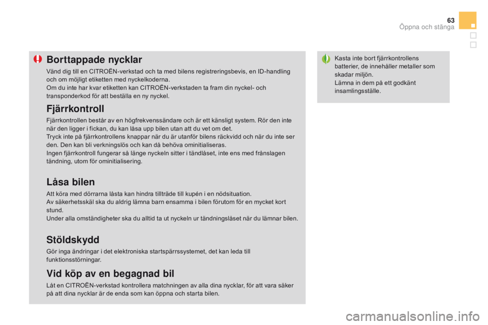CITROEN DS3 2016  InstruktionsbÖcker (in Swedish) 63
DS3_sv_Chap02_ouvertures_ed01-2015
Kasta inte bort fjärrkontrollens 
batterier, de innehåller metaller som 
skadar miljön.
Lämna in dem på ett godkänt 
insamlingsställe.Borttappade nycklar
V