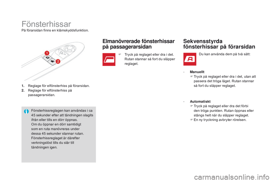 CITROEN DS3 2016  InstruktionsbÖcker (in Swedish) DS3_sv_Chap02_ouvertures_ed01-2015
1. Reglage för elfönsterhiss på förarsidan.
2. Reglage för elfönsterhiss på 
passagerarsidan.
FönsterhissarPå förarsidan finns en klämskyddsfunktion.
Fön