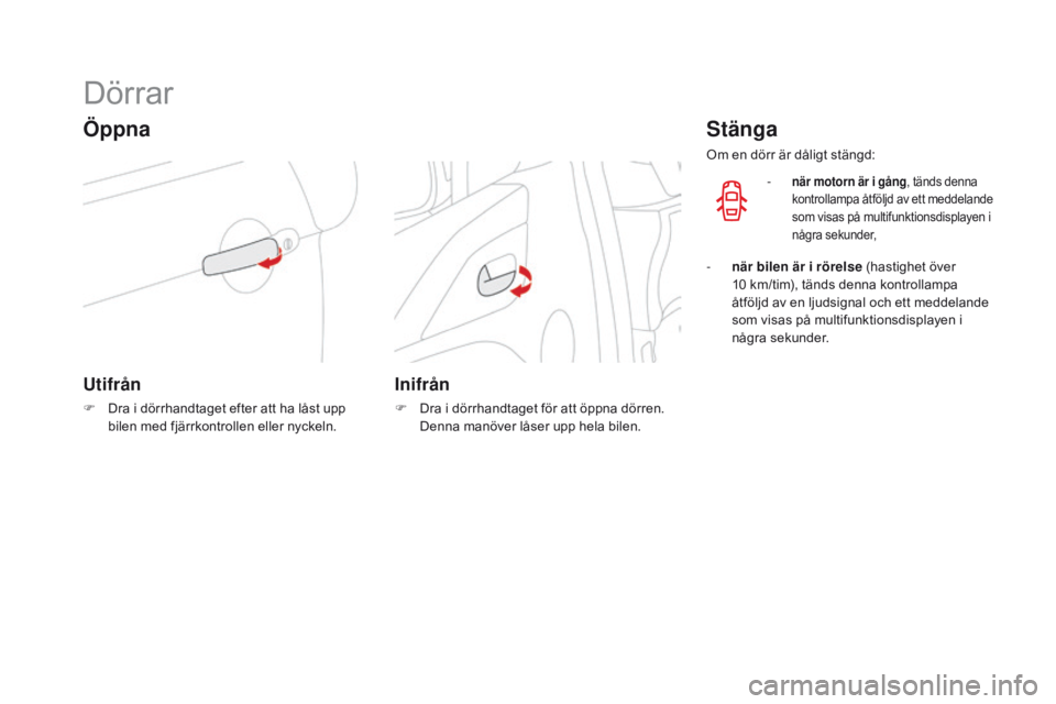 CITROEN DS3 2016  InstruktionsbÖcker (in Swedish) DS3_sv_Chap02_ouvertures_ed01-2015
Dörrar
Öppna
Utifrån
F Dra i dörrhandtaget efter att ha låst upp bilen med fjärrkontrollen eller nyckeln.
Inifrån
F Dra i dörrhandtaget för att öppna dörr