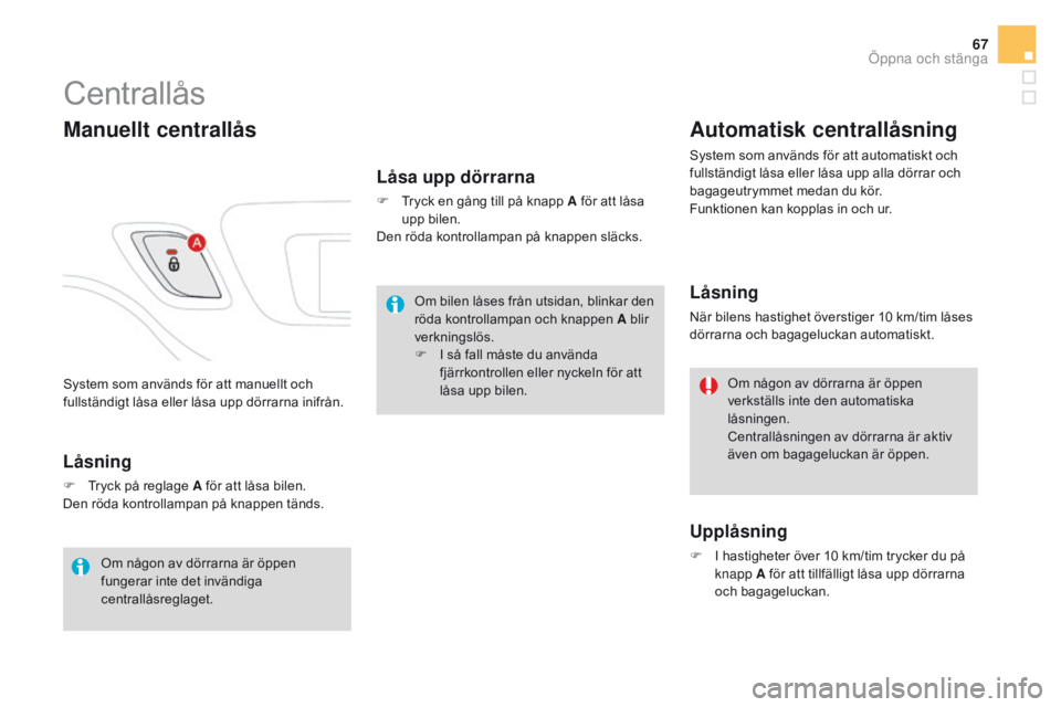 CITROEN DS3 2016  InstruktionsbÖcker (in Swedish) 67
DS3_sv_Chap02_ouvertures_ed01-2015
System som används för att manuellt och 
fullständigt låsa eller låsa upp dörrarna inifrån.
Centrallås
Manuellt centrallås
Låsa upp dörrarna
F Tryck en