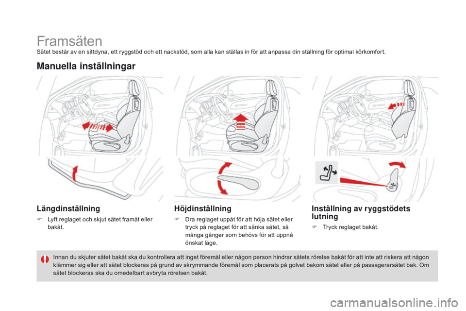 CITROEN DS3 2016  InstruktionsbÖcker (in Swedish) DS3_sv_Chap03_confort_ed01-2015
FramsätenSätet består av en sittdyna, ett ryggstöd och ett nackstöd, som alla kan ställas in för att anpassa din ställning för optimal körkomfort.
Manuella in