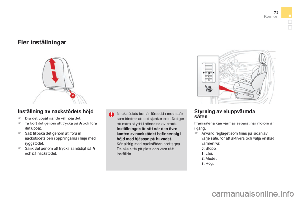 CITROEN DS3 2016  InstruktionsbÖcker (in Swedish) 73
DS3_sv_Chap03_confort_ed01-2015
Fler inställningar
Inställning av nackstödets höjd
F Dra det uppåt när du vill höja det.
F T a bort det genom att trycka på A och föra 
det uppåt.
F
 
S
 
