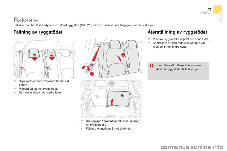 CITROEN DS3 2016  InstruktionsbÖcker (in Swedish) 77
DS3_sv_Chap03_confort_ed01-2015
BaksäteBaksäte med hel fast sittdyna och delbart ryggstöd (1/3 - 2/3) så att du kan variera bagageutrymmets storlek.
F 
S
 kjut motsvarande framsäte framåt vid