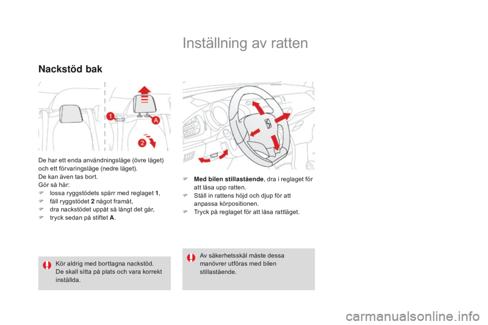 CITROEN DS3 2016  InstruktionsbÖcker (in Swedish) DS3_sv_Chap03_confort_ed01-2015
De har ett enda användningsläge (övre läget) 
och ett förvaringsläge (nedre läget).
De kan även tas bort. 
Gör så här:
F 
l
 ossa ryggstödets spärr med reg