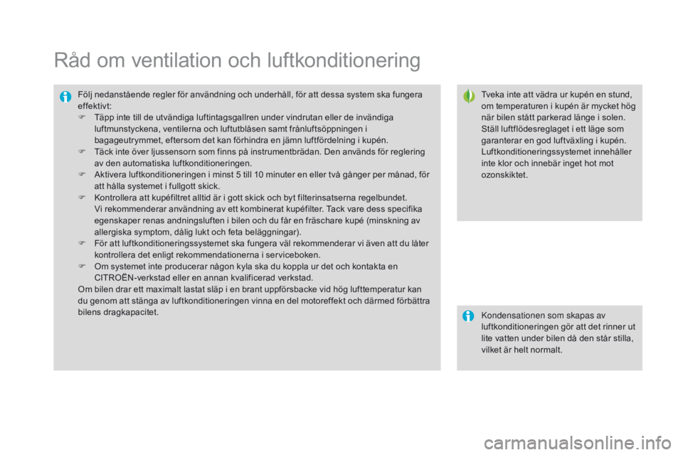 CITROEN DS3 2016  InstruktionsbÖcker (in Swedish) DS3_sv_Chap03_confort_ed01-2015
Råd om ventilation och luftkonditionering
Tveka inte att vädra ur kupén en stund, 
om temperaturen i kupén är mycket hög 
när bilen stått parkerad länge i sole CITROEN DS3 2016  InstruktionsbÖcker (in Swedish) DS3_sv_Chap03_confort_ed01-2015
Råd om ventilation och luftkonditionering
Tveka inte att vädra ur kupén en stund, 
om temperaturen i kupén är mycket hög 
när bilen stått parkerad länge i sole