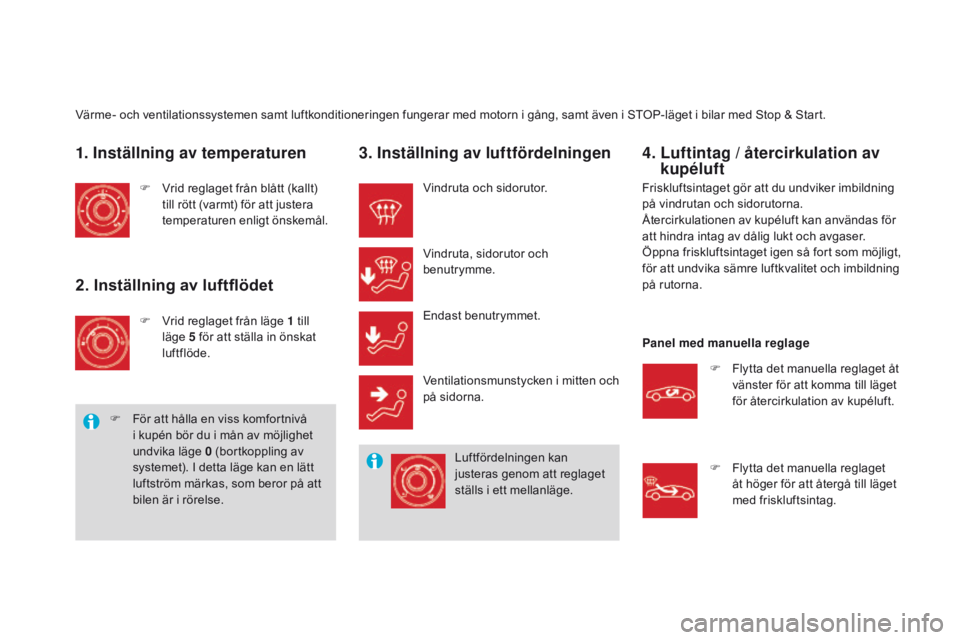 CITROEN DS3 2016  InstruktionsbÖcker (in Swedish) DS3_sv_Chap03_confort_ed01-2015
Värme- och ventilationssystemen samt luftkonditioneringen fungerar med motorn i gång, samt även i STOP-läget i bilar med Stop & Start.
1. Inställning av temperatur CITROEN DS3 2016  InstruktionsbÖcker (in Swedish) DS3_sv_Chap03_confort_ed01-2015
Värme- och ventilationssystemen samt luftkonditioneringen fungerar med motorn i gång, samt även i STOP-läget i bilar med Stop & Start.
1. Inställning av temperatur