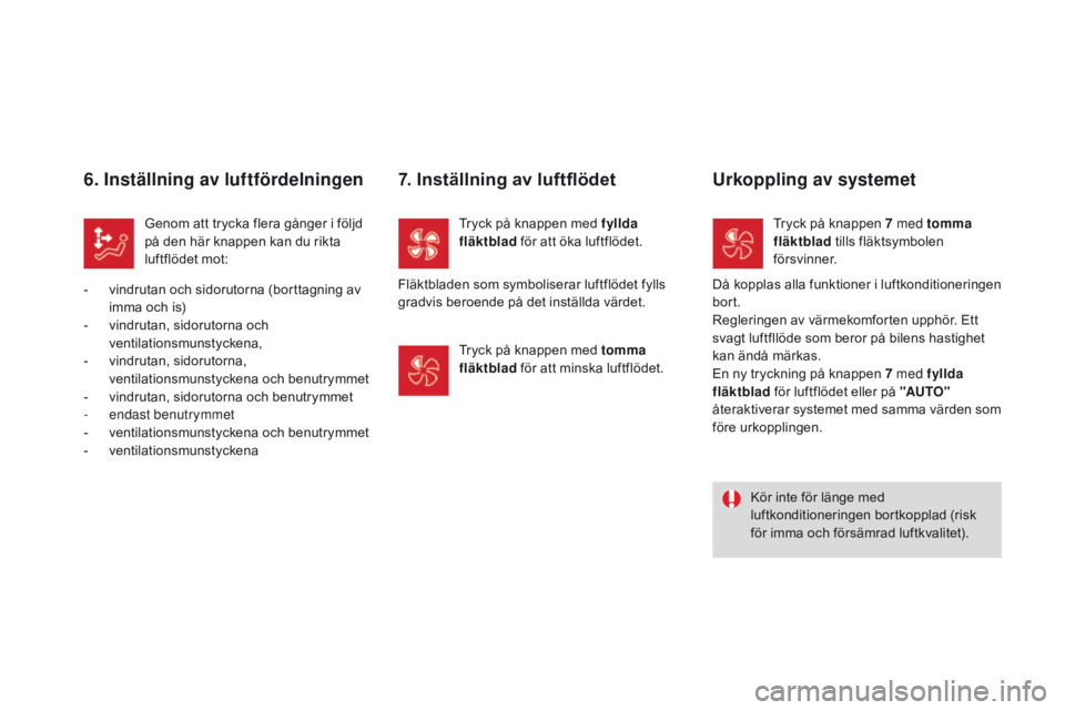 CITROEN DS3 2016 InstruktionsbÖcker (in Swedish) DS3_sv_Chap03_confort_ed01-2015
6. Inställning av luftfördelningen
Genom att trycka flera gånger i följd
på den här knappen kan du rikta
luftflödet mot:
-
v
indrutan och sidorutorna (bortt CITROEN DS3 2016 InstruktionsbÖcker (in Swedish) DS3_sv_Chap03_confort_ed01-2015
6. Inställning av luftfördelningen
Genom att trycka flera gånger i följd
på den här knappen kan du rikta
luftflödet mot:
-
v
indrutan och sidorutorna (bortt