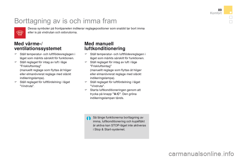 CITROEN DS3 2016  InstruktionsbÖcker (in Swedish) 89
DS3_sv_Chap03_confort_ed01-2015
Borttagning av is och imma fram
Med värme-/
ventilationssystemet
F Ställ temperatur- och luftflödesreglagen i läget som märkts särskilt för funktionen.
F
 
S
 CITROEN DS3 2016  InstruktionsbÖcker (in Swedish) 89
DS3_sv_Chap03_confort_ed01-2015
Borttagning av is och imma fram
Med värme-/
ventilationssystemet
F Ställ temperatur- och luftflödesreglagen i läget som märkts särskilt för funktionen.
F
 
S