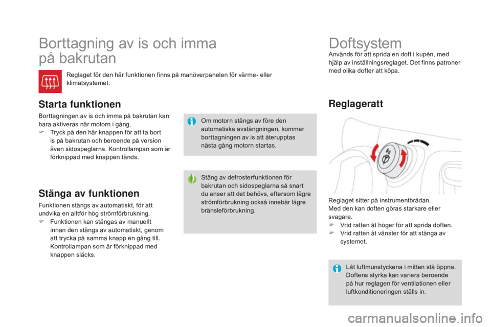 CITROEN DS3 2016 InstruktionsbÖcker (in Swedish) DS3_sv_Chap03_confort_ed01-2015
Borttagning av is och imma
på bakrutan
Reglaget för den här funktionen finns på manöverpanelen för värme- eller
klimatsystemet.
Starta funktionen
Borttagninge CITROEN DS3 2016 InstruktionsbÖcker (in Swedish) DS3_sv_Chap03_confort_ed01-2015
Borttagning av is och imma
på bakrutan
Reglaget för den här funktionen finns på manöverpanelen för värme- eller
klimatsystemet.
Starta funktionen
Borttagninge