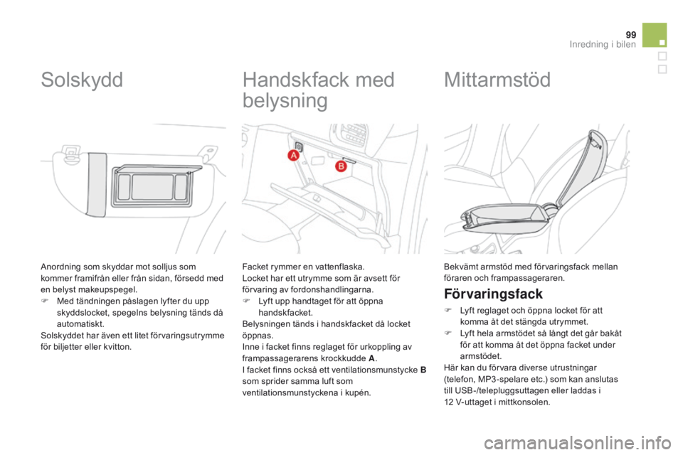 CITROEN DS3 2015 InstruktionsbÖcker (in Swedish) 99
Ds3_sv_Chap05_amenagement_ed01-2014
Anordning som skyddar mot solljus som
kommer framifrån eller från sidan, försedd med
en belyst makeupspegel.
F
M
ed tändningen påslagen lyfter du upp
CITROEN DS3 2015 InstruktionsbÖcker (in Swedish) 99
Ds3_sv_Chap05_amenagement_ed01-2014
Anordning som skyddar mot solljus som
kommer framifrån eller från sidan, försedd med
en belyst makeupspegel.
F
M
ed tändningen påslagen lyfter du upp