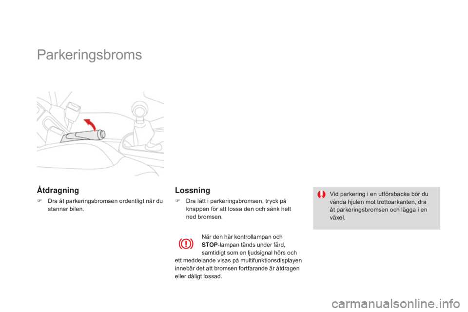 CITROEN DS3 2015 InstruktionsbÖcker (in Swedish) Ds3_sv_Chap06_conduite_ed01-2014
Parkeringsbroms
Ã…tdragning
F Dra åt parkeringsbromsen ordentligt när du
stannar bilen.
Lossning
F Dra lätt i parkeringsbromsen, tryck på knappen för att lossa d CITROEN DS3 2015 InstruktionsbÖcker (in Swedish) Ds3_sv_Chap06_conduite_ed01-2014
Parkeringsbroms
Ã…tdragning
F Dra åt parkeringsbromsen ordentligt när du
stannar bilen.
Lossning
F Dra lätt i parkeringsbromsen, tryck på knappen för att lossa d