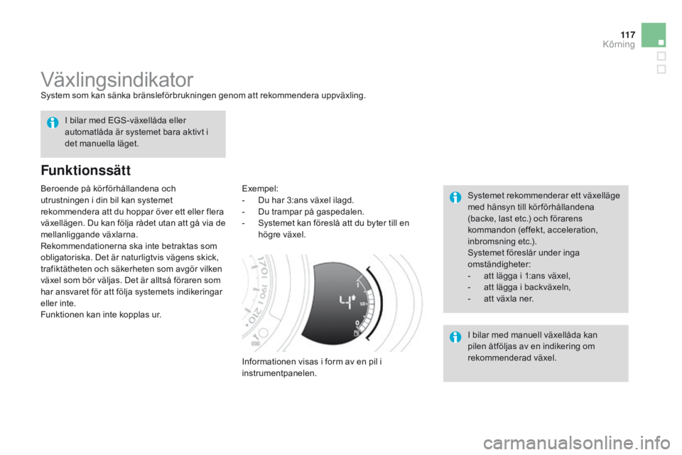 CITROEN DS3 2015  InstruktionsbÖcker (in Swedish) 11 7
Ds3_sv_Chap06_conduite_ed01-2014
Växlingsindikatorsystem som kan sänka bränsleförbrukningen genom att rekommendera uppväxling.
Funktionssätt
Exempel:
-
 D u har 3:ans växel ilagd.
-
 
D
 u