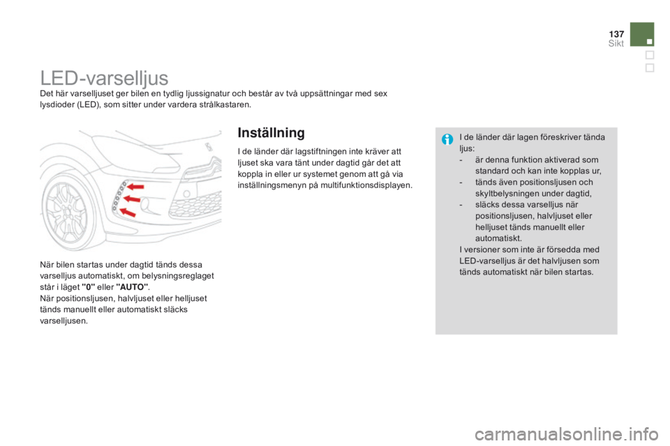 CITROEN DS3 2015 InstruktionsbÖcker (in Swedish) 137
Ds3_sv_Chap07_visibilite_ed01-2014
LED-varselljusDet här varselljuset ger bilen en tydlig ljussignatur och består av två uppsättningar med sex
lysdioder (LED), som sitter under vardera strål CITROEN DS3 2015 InstruktionsbÖcker (in Swedish) 137
Ds3_sv_Chap07_visibilite_ed01-2014
LED-varselljusDet här varselljuset ger bilen en tydlig ljussignatur och består av två uppsättningar med sex
lysdioder (LED), som sitter under vardera strål