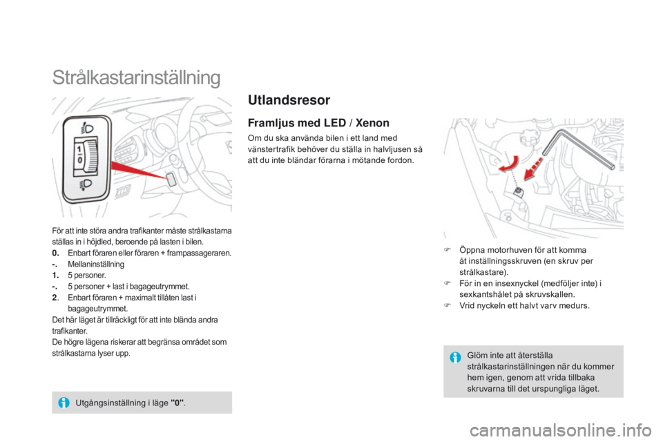 CITROEN DS3 2015 InstruktionsbÖcker (in Swedish) Ds3_sv_Chap07_visibilite_ed01-2014
Utlandsresor
Framljus med LED / Xenon
om du ska använda bilen i ett land med
vänstertrafik behöver du ställa in halvljusen så
att du inte bländar förarna i CITROEN DS3 2015 InstruktionsbÖcker (in Swedish) Ds3_sv_Chap07_visibilite_ed01-2014
Utlandsresor
Framljus med LED / Xenon
om du ska använda bilen i ett land med
vänstertrafik behöver du ställa in halvljusen så
att du inte bländar förarna i