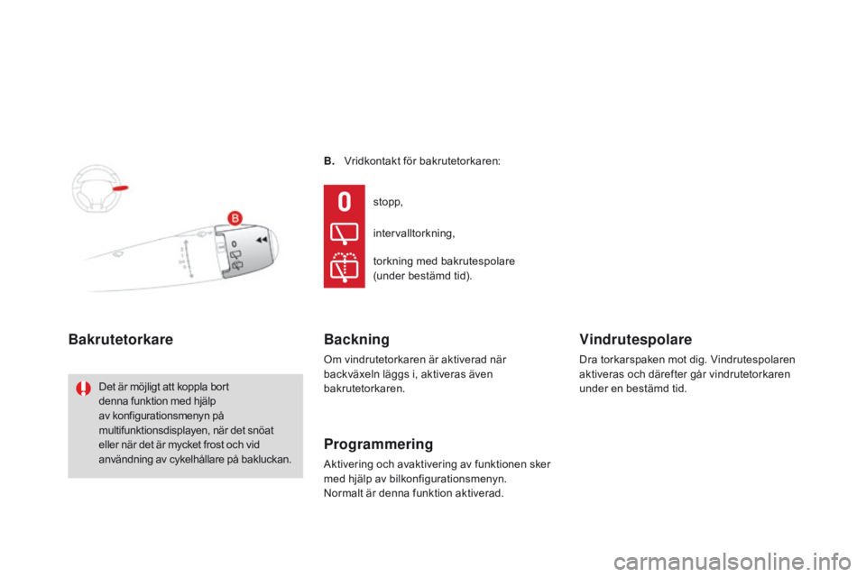 CITROEN DS3 2015 InstruktionsbÖcker (in Swedish) Ds3_sv_Chap07_visibilite_ed01-2014
B. Vridkontakt för bakrutetorkaren:
Bakrutetorkare
Det är möjligt att koppla bort
denna funktion med hjälp
av konfigurationsmenyn på
multifunktionsdisplayen, CITROEN DS3 2015 InstruktionsbÖcker (in Swedish) Ds3_sv_Chap07_visibilite_ed01-2014
B. Vridkontakt för bakrutetorkaren:
Bakrutetorkare
Det är möjligt att koppla bort
denna funktion med hjälp
av konfigurationsmenyn på
multifunktionsdisplayen,