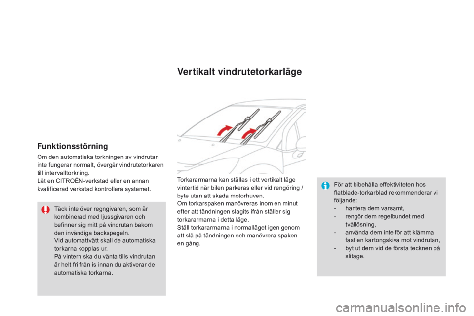 CITROEN DS3 2015 InstruktionsbÖcker (in Swedish) Ds3_sv_Chap07_visibilite_ed01-2014
Funktionsstörning
om den automatiska torkningen av vindrutan
inte fungerar normalt, övergår vindrutetorkaren
till intervalltorkning.
Låt en CI
t
ro
Ën-
verk CITROEN DS3 2015 InstruktionsbÖcker (in Swedish) Ds3_sv_Chap07_visibilite_ed01-2014
Funktionsstörning
om den automatiska torkningen av vindrutan
inte fungerar normalt, övergår vindrutetorkaren
till intervalltorkning.
Låt en CI
t
ro
Ën-
verk