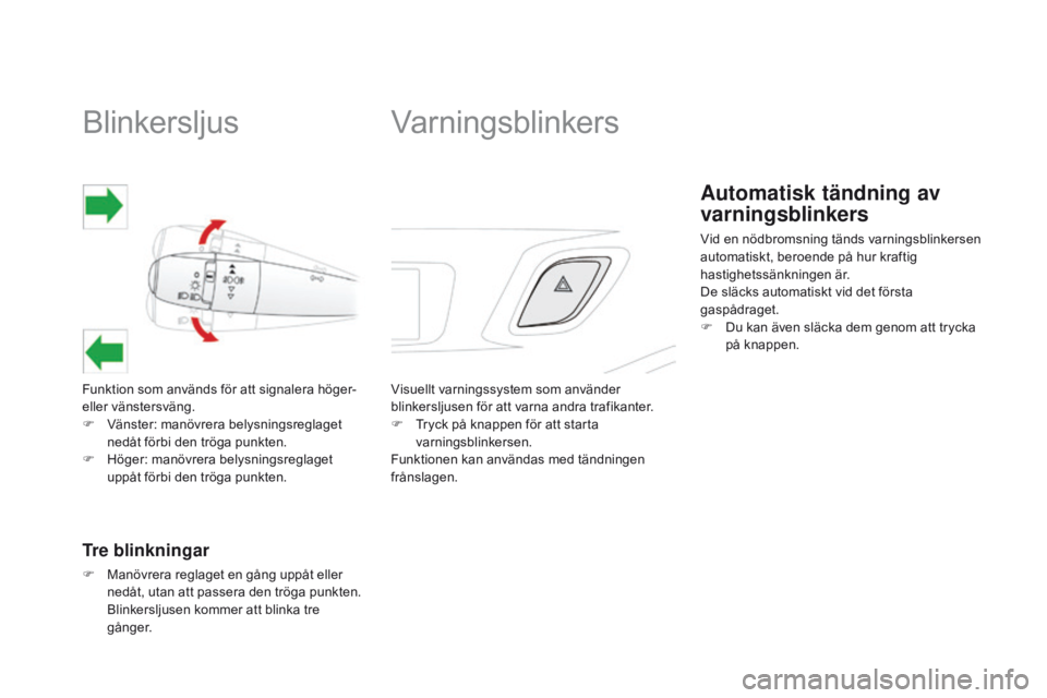 CITROEN DS3 2015  InstruktionsbÖcker (in Swedish) blinkersljus
Funktion som används för att signalera höger- 
eller vänstersväng.
F 
V
 änster: manövrera belysningsreglaget 
nedåt förbi den tröga punkten.
F
 
H
 öger: manövrera belysnings
