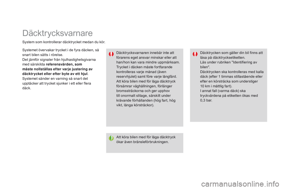 CITROEN DS3 2015 InstruktionsbÖcker (in Swedish) Däcktr ycksvarnare
system som kontrollerar däcktrycket medan du kör.Däcktrycksvarnaren innebär inte att
förarens eget ansvar minskar eller att
han/hon kan vara mindre uppmärksam.
tr
ycket i CITROEN DS3 2015 InstruktionsbÖcker (in Swedish) Däcktr ycksvarnare
system som kontrollerar däcktrycket medan du kör.Däcktrycksvarnaren innebär inte att
förarens eget ansvar minskar eller att
han/hon kan vara mindre uppmärksam.
tr
ycket i