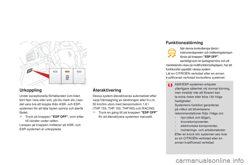 CITROEN DS3 2015 InstruktionsbÖcker (in Swedish) Urkoppling
under exceptionella förhållanden (om bilen
kört fast i lera eller snö, på lös mark etc.) kan
det vara bra att koppla ifrån A
s
r
- o
ch E s
P
-
systemen för att låta hjulen spi CITROEN DS3 2015 InstruktionsbÖcker (in Swedish) Urkoppling
under exceptionella förhållanden (om bilen
kört fast i lera eller snö, på lös mark etc.) kan
det vara bra att koppla ifrån A
s
r
- o
ch E s
P
-
systemen för att låta hjulen spi