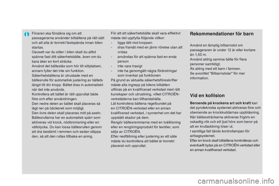 CITROEN DS3 2015  InstruktionsbÖcker (in Swedish) Föraren ska försäkra sig om att 
passagerarna använder bilbältena på rätt sätt 
och att alla är korrekt fastspända innan bilen 
startas.
oa
vsett var du sitter i bilen skall du alltid 
spän
