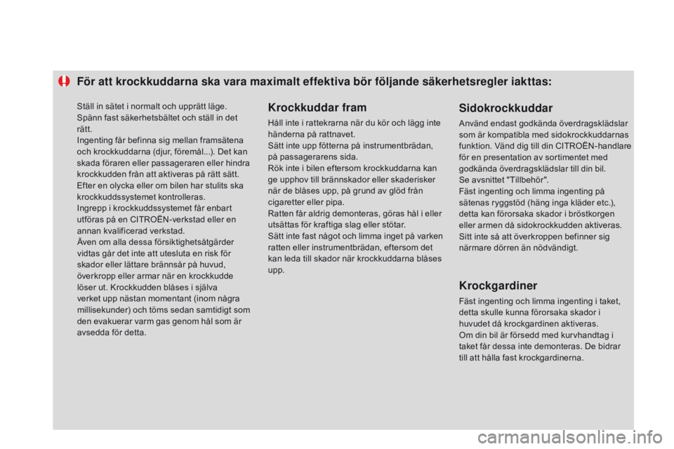 CITROEN DS3 2015 InstruktionsbÖcker (in Swedish) För att krockkuddarna ska vara maximalt effektiva bör följande säkerhetsregler iakttas:Krockkuddar fram
Håll inte i rattekrarna när du kör och lägg inte
händerna på rattnavet.
sä
tt inte CITROEN DS3 2015 InstruktionsbÖcker (in Swedish) För att krockkuddarna ska vara maximalt effektiva bör följande säkerhetsregler iakttas:Krockkuddar fram
Håll inte i rattekrarna när du kör och lägg inte
händerna på rattnavet.
sä
tt inte