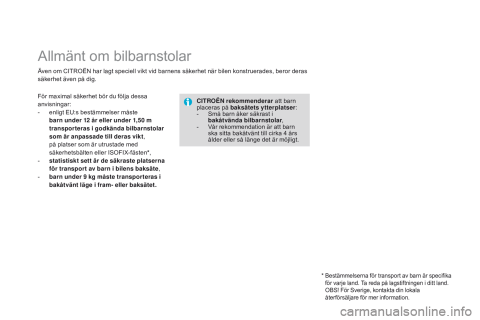 CITROEN DS3 2015 InstruktionsbÖcker (in Swedish) Ds3_sv_Chap09_securite-enfants_ed01-2014
Allmänt om bilbarnstolar
Även om CIt roËn har lagt speciell vikt vid barnens säkerhet när bilen konstruerades, beror deras
säkerhet även på dig.
CITR CITROEN DS3 2015 InstruktionsbÖcker (in Swedish) Ds3_sv_Chap09_securite-enfants_ed01-2014
Allmänt om bilbarnstolar
Även om CIt roËn har lagt speciell vikt vid barnens säkerhet när bilen konstruerades, beror deras
säkerhet även på dig.
CITR