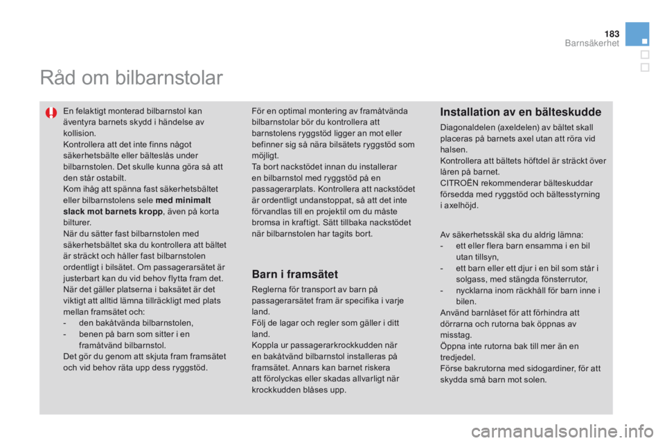 CITROEN DS3 2015 InstruktionsbÖcker (in Swedish) 183
Ds3_sv_Chap09_securite-enfants_ed01-2014
råd om bilbarnstolar
En felaktigt monterad bilbarnstol kan
äventyra barnets skydd i händelse av
kollision.
ko
ntrollera att det inte finns något
s CITROEN DS3 2015 InstruktionsbÖcker (in Swedish) 183
Ds3_sv_Chap09_securite-enfants_ed01-2014
råd om bilbarnstolar
En felaktigt monterad bilbarnstol kan
äventyra barnets skydd i händelse av
kollision.
ko
ntrollera att det inte finns något
s