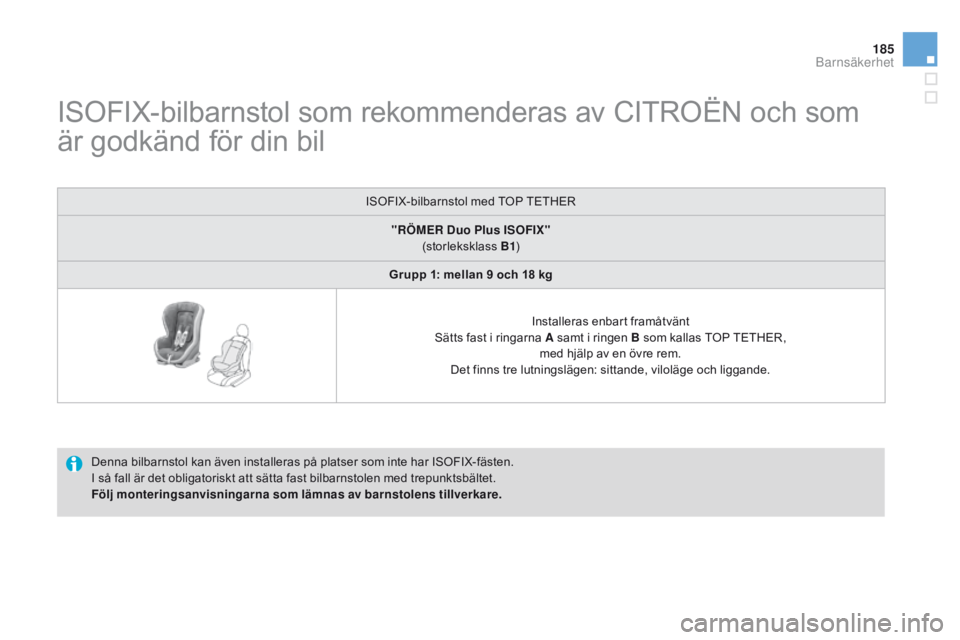 CITROEN DS3 2015 InstruktionsbÖcker (in Swedish) 185
Ds3_sv_Chap09_securite-enfants_ed01-2014
IsoFIX-bilbarnstol som rekommenderas av CIt roËn och som
är godkänd för din bil
Denna bilbarnstol kan även installeras på platser som inte har Is o CITROEN DS3 2015 InstruktionsbÖcker (in Swedish) 185
Ds3_sv_Chap09_securite-enfants_ed01-2014
IsoFIX-bilbarnstol som rekommenderas av CIt roËn och som
är godkänd för din bil
Denna bilbarnstol kan även installeras på platser som inte har Is o