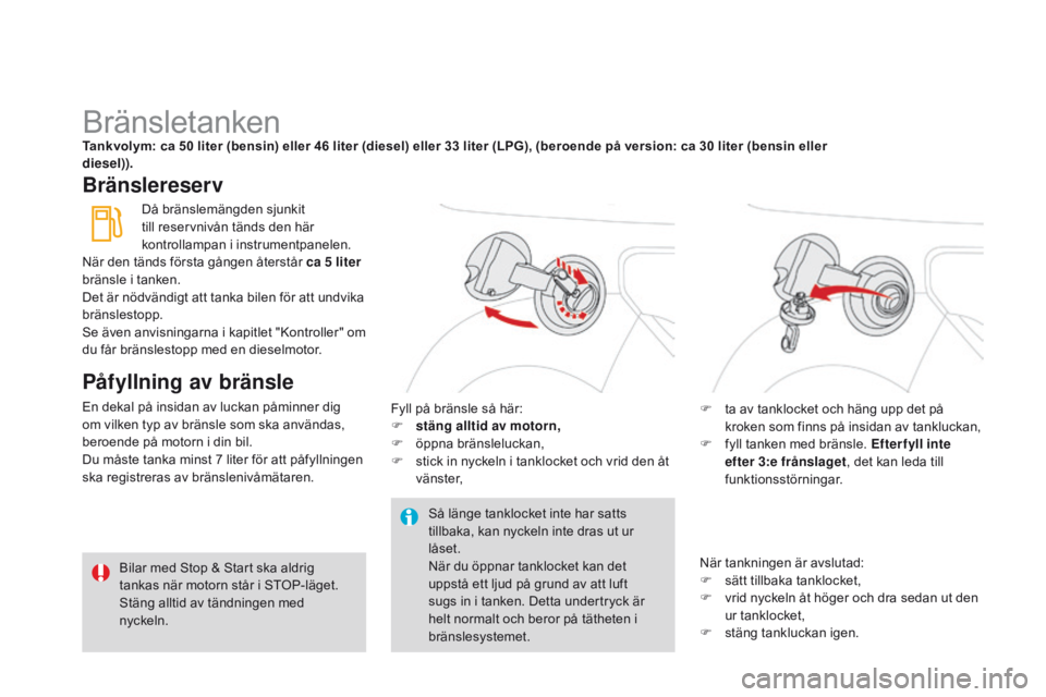 CITROEN DS3 2015 InstruktionsbÖcker (in Swedish) Ds3_sv_Chap10_info-pratiques_ed01-2014
bränsletankenTankvolym: ca 50 liter (bensin) eller 46 liter (diesel) eller 33 liter (LPg) , (beroende på version: ca 30 liter (bensin eller CITROEN DS3 2015 InstruktionsbÖcker (in Swedish) Ds3_sv_Chap10_info-pratiques_ed01-2014
bränsletankenTankvolym: ca 50 liter (bensin) eller 46 liter (diesel) eller 33 liter (LPg) , (beroende på version: ca 30 liter (bensin eller