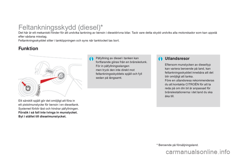 CITROEN DS3 2015 InstruktionsbÖcker (in Swedish) Ds3_sv_Chap10_info-pratiques_ed01-2014
* beroende på försäljningsland.
Feltankningsskydd (diesel)*Det här är ett mekaniskt hinder för att undvika tankning av bensin i dieseldrivna bilar. ta ck v CITROEN DS3 2015 InstruktionsbÖcker (in Swedish) Ds3_sv_Chap10_info-pratiques_ed01-2014
* beroende på försäljningsland.
Feltankningsskydd (diesel)*Det här är ett mekaniskt hinder för att undvika tankning av bensin i dieseldrivna bilar. ta ck v