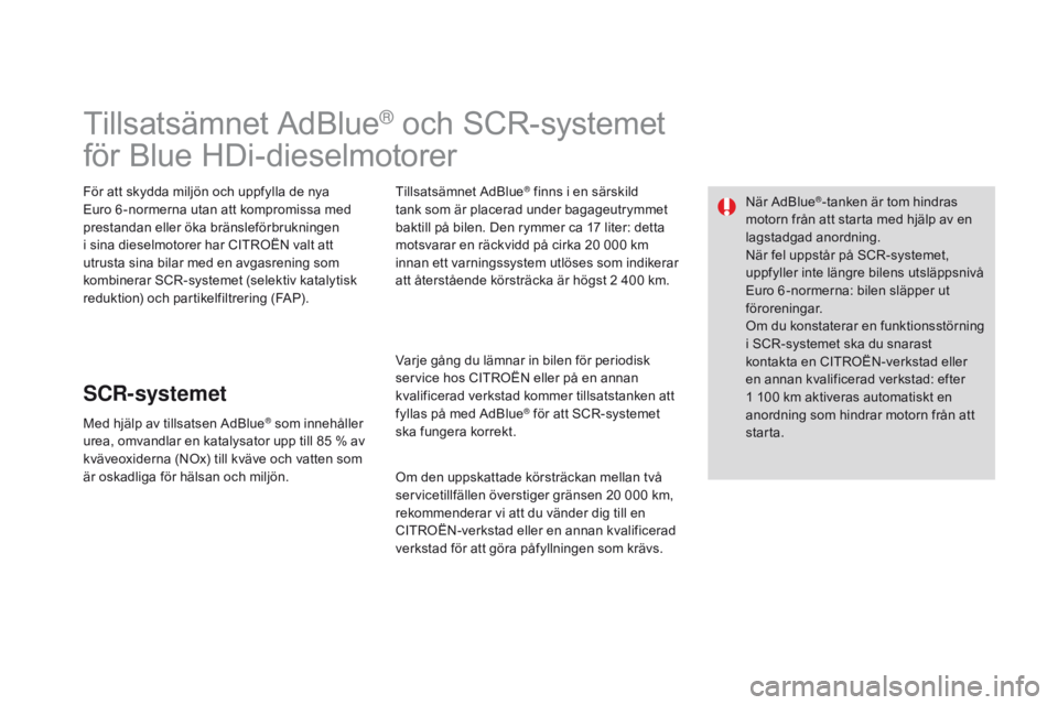 CITROEN DS3 2015 InstruktionsbÖcker (in Swedish) Ds3_sv_Chap10_info-pratiques_ed01-2014
tillsatsämnet Adbl ue® och sCr-systemet
för
bl
ue HDi-dieselmotorer
För att skydda miljön och uppfylla de nya
Euro 6 -normerna utan att kompromissa med
CITROEN DS3 2015 InstruktionsbÖcker (in Swedish) Ds3_sv_Chap10_info-pratiques_ed01-2014
tillsatsämnet Adbl ue® och sCr-systemet
för
bl
ue HDi-dieselmotorer
För att skydda miljön och uppfylla de nya
Euro 6 -normerna utan att kompromissa med