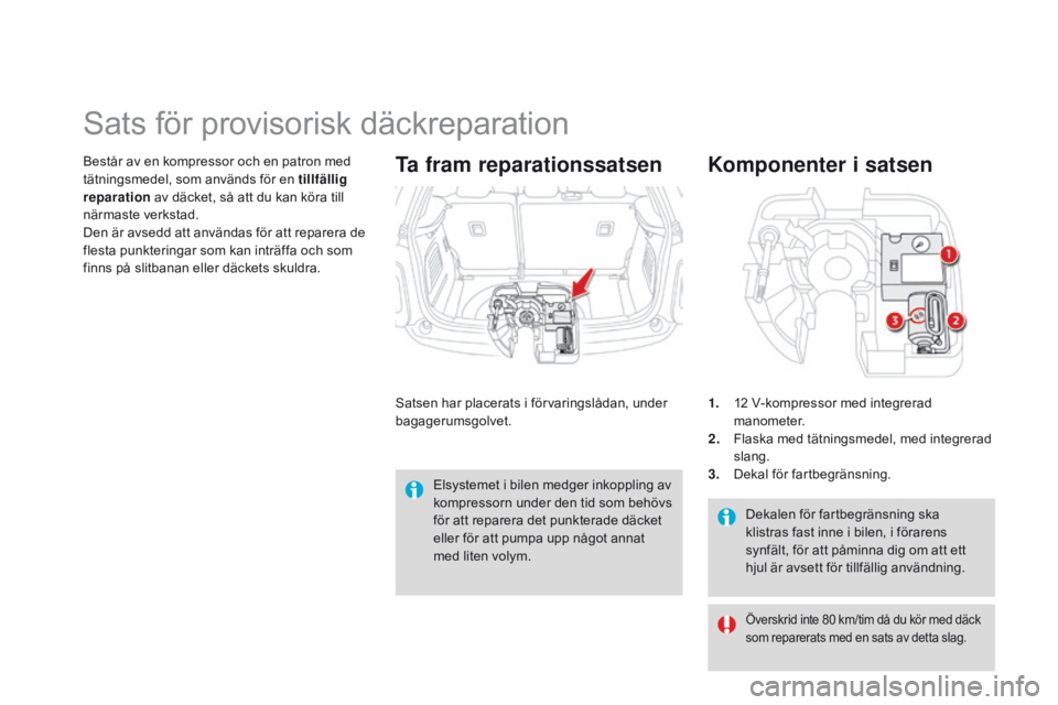 CITROEN DS3 2015 InstruktionsbÖcker (in Swedish) Ds3_sv_Chap10_info-pratiques_ed01-2014
Dekalen för fartbegränsning ska
klistras fast inne i bilen, i förarens
synfält, för att påminna dig om att ett
hjul är avsett för tillfällig användn CITROEN DS3 2015 InstruktionsbÖcker (in Swedish) Ds3_sv_Chap10_info-pratiques_ed01-2014
Dekalen för fartbegränsning ska
klistras fast inne i bilen, i förarens
synfält, för att påminna dig om att ett
hjul är avsett för tillfällig användn