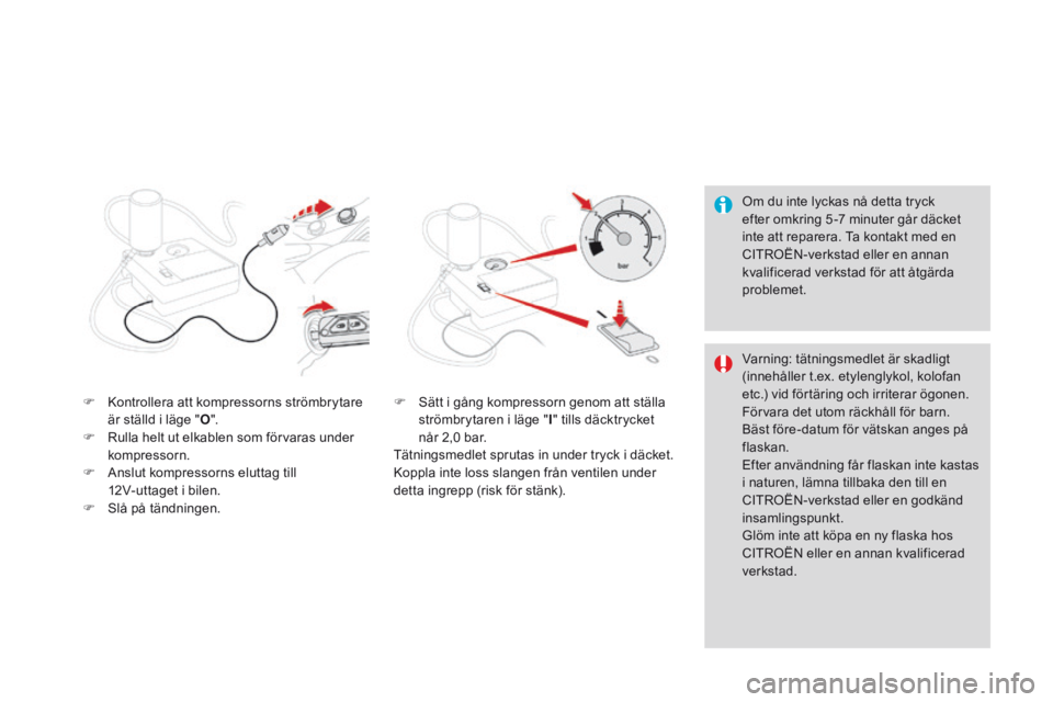 CITROEN DS3 2015 InstruktionsbÖcker (in Swedish) Ds3_sv_Chap10_info-pratiques_ed01-2014
om du inte lyckas nå detta tryck
efter omkring 5 -7 minuter går däcket
inte att reparera.
t
a k
ontakt med en
CI
t
ro
Ën-
verkstad eller en annan
kva CITROEN DS3 2015 InstruktionsbÖcker (in Swedish) Ds3_sv_Chap10_info-pratiques_ed01-2014
om du inte lyckas nå detta tryck
efter omkring 5 -7 minuter går däcket
inte att reparera.
t
a k
ontakt med en
CI
t
ro
Ën-
verkstad eller en annan
kva