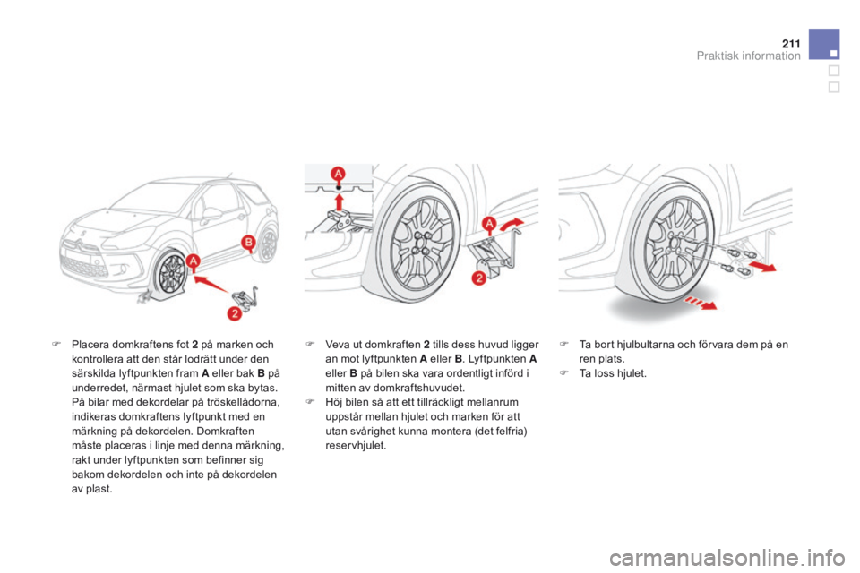 CITROEN DS3 2015 InstruktionsbÖcker (in Swedish) 2 11
Ds3_sv_Chap10_info-pratiques_ed01-2014
F Placera domkraftens fot 2 på marken och
kontrollera att den står lodrätt under den
särskilda lyftpunkten fram A eller bak B på
underredet, närmas CITROEN DS3 2015 InstruktionsbÖcker (in Swedish) 2 11
Ds3_sv_Chap10_info-pratiques_ed01-2014
F Placera domkraftens fot 2 på marken och
kontrollera att den står lodrätt under den
särskilda lyftpunkten fram A eller bak B på
underredet, närmas