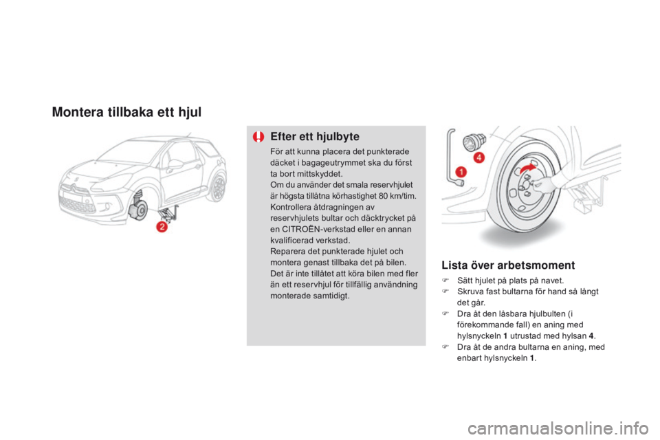 CITROEN DS3 2015 InstruktionsbÖcker (in Swedish) Ds3_sv_Chap10_info-pratiques_ed01-2014
Montera tillbaka ett hjul
Efter ett hjulbyte
För att kunna placera det punkterade
däcket i bagageutrymmet ska du först
ta bort mittskyddet.
om d
u använde CITROEN DS3 2015 InstruktionsbÖcker (in Swedish) Ds3_sv_Chap10_info-pratiques_ed01-2014
Montera tillbaka ett hjul
Efter ett hjulbyte
För att kunna placera det punkterade
däcket i bagageutrymmet ska du först
ta bort mittskyddet.
om d
u använde