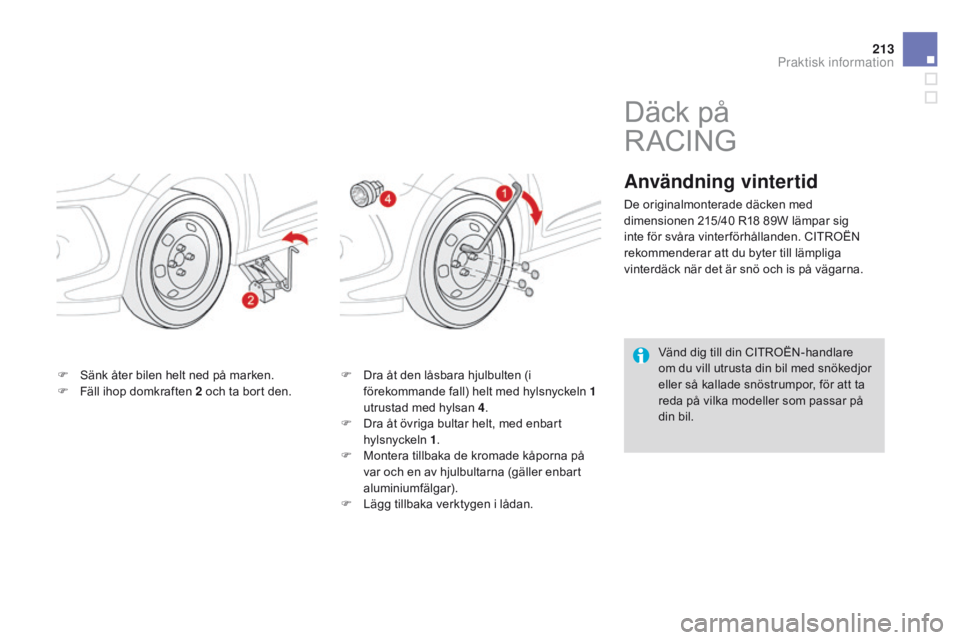 CITROEN DS3 2015 InstruktionsbÖcker (in Swedish) 213
Ds3_sv_Chap10_info-pratiques_ed01-2014
F sänk åter bilen helt ned på marken.
F
F äll ihop domkraften 2 och ta bort den. F
D ra åt den låsbara hjulbulten (i
förekommande fall) helt med h CITROEN DS3 2015 InstruktionsbÖcker (in Swedish) 213
Ds3_sv_Chap10_info-pratiques_ed01-2014
F sänk åter bilen helt ned på marken.
F
F äll ihop domkraften 2 och ta bort den. F
D ra åt den låsbara hjulbulten (i
förekommande fall) helt med h