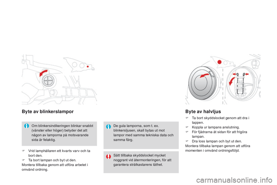 CITROEN DS3 2015 InstruktionsbÖcker (in Swedish) Ds3_sv_Chap10_info-pratiques_ed01-2014
Byte av blinkerslampor
om blinkersindikeringen blinkar snabbt
(vänster eller höger) betyder det att
någon av lamporna på motsvarande
sida är felaktig.
F
CITROEN DS3 2015 InstruktionsbÖcker (in Swedish) Ds3_sv_Chap10_info-pratiques_ed01-2014
Byte av blinkerslampor
om blinkersindikeringen blinkar snabbt
(vänster eller höger) betyder det att
någon av lamporna på motsvarande
sida är felaktig.
F