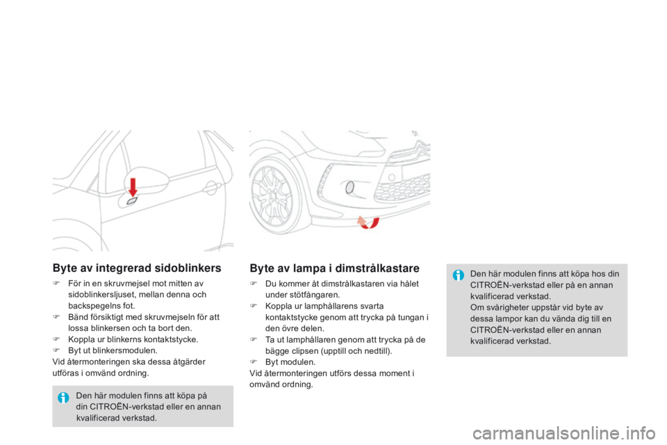 CITROEN DS3 2015 InstruktionsbÖcker (in Swedish) Ds3_sv_Chap10_info-pratiques_ed01-2014
Den här modulen finns att köpa hos din
CIt
roËn- verkstad eller på en annan
kvalificerad verkstad.
om s
vårigheter uppstår vid byte av
dessa lampor kan CITROEN DS3 2015 InstruktionsbÖcker (in Swedish) Ds3_sv_Chap10_info-pratiques_ed01-2014
Den här modulen finns att köpa hos din
CIt
roËn- verkstad eller på en annan
kvalificerad verkstad.
om s
vårigheter uppstår vid byte av
dessa lampor kan