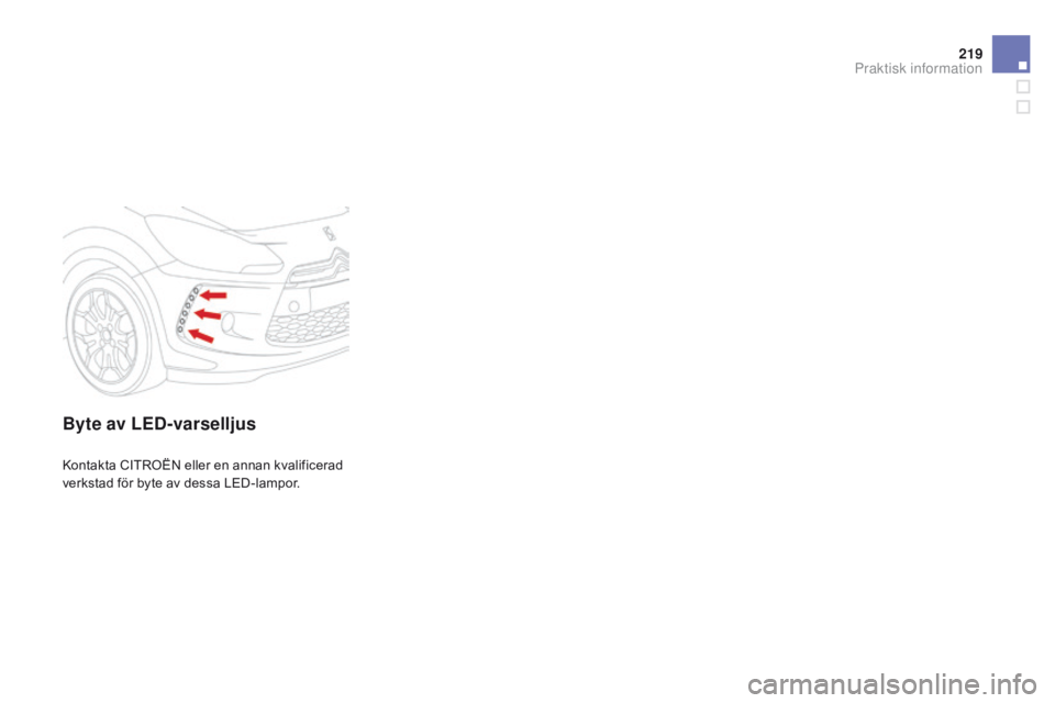 CITROEN DS3 2015 InstruktionsbÖcker (in Swedish) 219
Ds3_sv_Chap10_info-pratiques_ed01-2014
Byte av LED-varselljus
kontakta CIt roËn eller en annan kvalificerad
verkstad för byte av dessa LED-lampor.
Praktisk information CITROEN DS3 2015 InstruktionsbÖcker (in Swedish) 219
Ds3_sv_Chap10_info-pratiques_ed01-2014
Byte av LED-varselljus
kontakta CIt roËn eller en annan kvalificerad
verkstad för byte av dessa LED-lampor.
Praktisk information