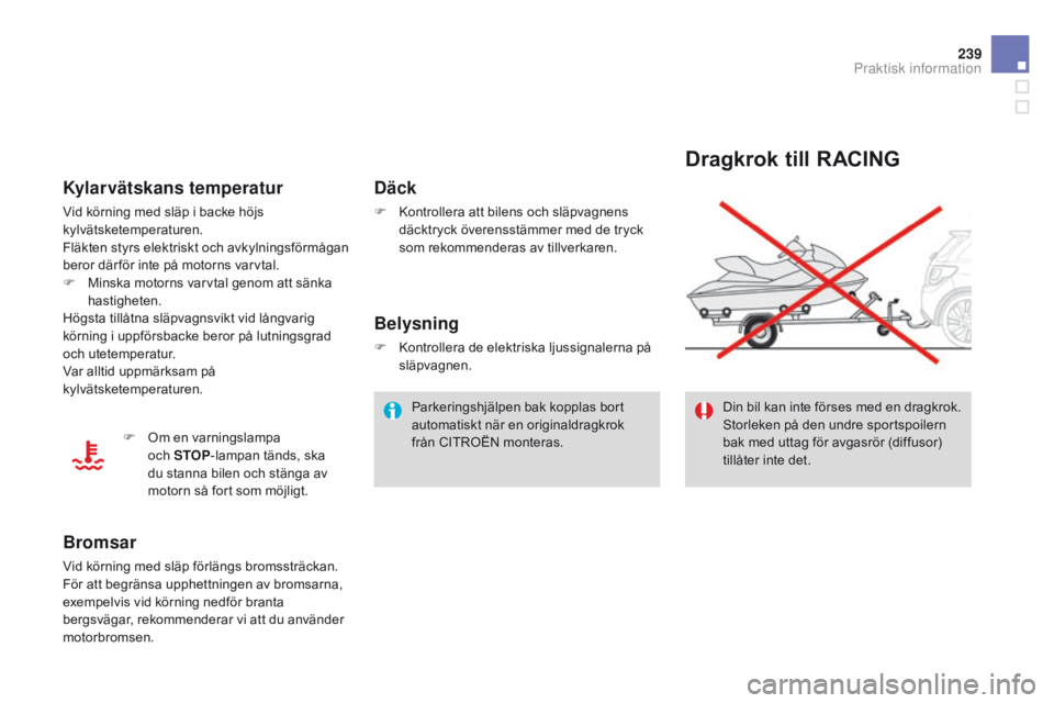 CITROEN DS3 2015 InstruktionsbÖcker (in Swedish) 239
Ds3_sv_Chap10_info-pratiques_ed01-2014
Dragkrok t ill rAcIn g
Din bil kan inte förses med en dragkrok. st
orleken på den undre sportspoilern
bak med uttag för avgasrör (diffusor)
tillåter CITROEN DS3 2015 InstruktionsbÖcker (in Swedish) 239
Ds3_sv_Chap10_info-pratiques_ed01-2014
Dragkrok t ill rAcIn g
Din bil kan inte förses med en dragkrok. st
orleken på den undre sportspoilern
bak med uttag för avgasrör (diffusor)
tillåter