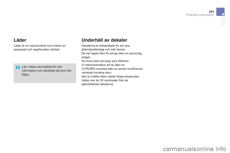 CITROEN DS3 2015 InstruktionsbÖcker (in Swedish) 241
Ds3_sv_Chap10_info-pratiques_ed01-2014
Läder
Läder är en naturprodukt som kräver en
anpassad och regelbunden skötsel.
Läs i bilens servicebok för mer
information och särskilda råd som b CITROEN DS3 2015 InstruktionsbÖcker (in Swedish) 241
Ds3_sv_Chap10_info-pratiques_ed01-2014
Läder
Läder är en naturprodukt som kräver en
anpassad och regelbunden skötsel.
Läs i bilens servicebok för mer
information och särskilda råd som b