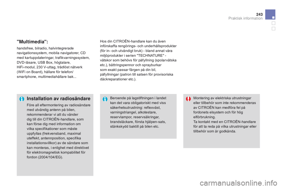 CITROEN DS3 2015 InstruktionsbÖcker (in Swedish) 243
Ds3_sv_Chap10_info-pratiques_ed01-2014
"Multimedia":
handsfree, bilradio, halvintegrerade
navigationssystem, mobila navigatorer, CD
med kartuppdateringar, trafikvarningssystem,
DVD-läs CITROEN DS3 2015 InstruktionsbÖcker (in Swedish) 243
Ds3_sv_Chap10_info-pratiques_ed01-2014
"Multimedia":
handsfree, bilradio, halvintegrerade
navigationssystem, mobila navigatorer, CD
med kartuppdateringar, trafikvarningssystem,
DVD-läs
