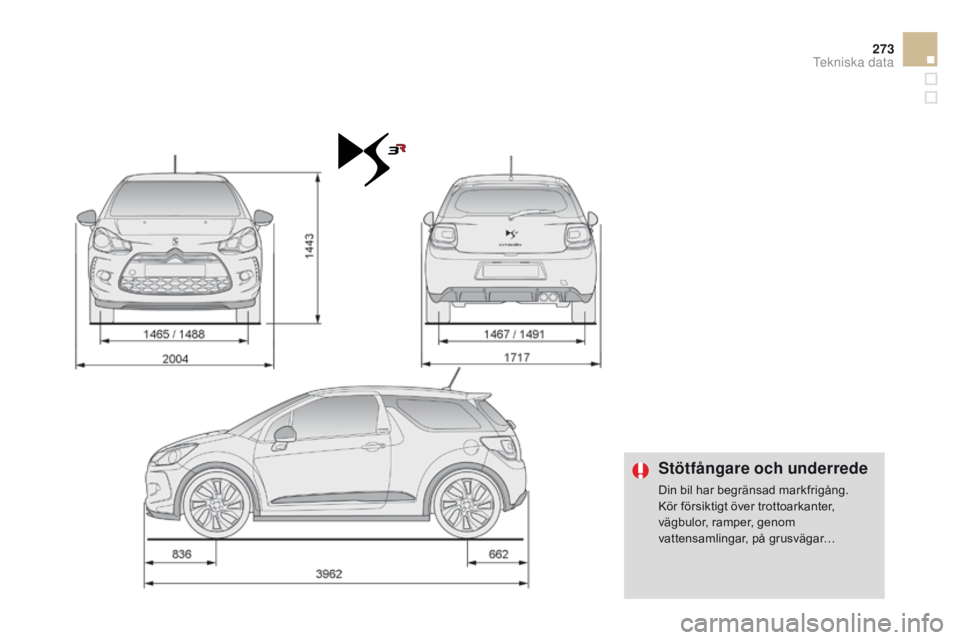 CITROEN DS3 2015  InstruktionsbÖcker (in Swedish) 273
Ds3_sv_Chap12_caracteristiques_ed01-2014
Stötfångare och underrede
Din bil har begränsad markfrigång.kö
r försiktigt över trottoarkanter, 
vägbulor, ramper, genom 
vattensamlingar, på gru