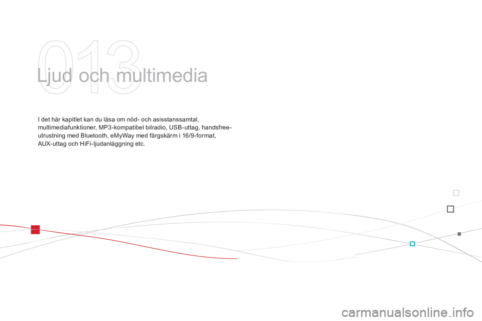 CITROEN DS3 2015  InstruktionsbÖcker (in Swedish) Ds3 _sv_Chap13 _ audio_ed01-2014
Ljud och multimedia
I det här kapitlet kan du läsa om nöd- och asisstanssamtal, 
multimediafunktioner, MP3 -kompatibel bilradio, 
usb- uttag, handsfree-
utrustning 